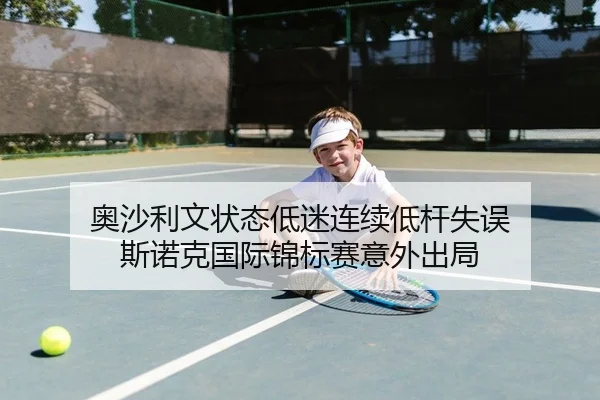 奥沙利文状态低迷连续低杆失误 斯诺克国际锦标赛意外出局